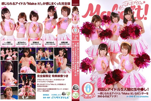 【A-ONE ＆ m´s presents】初出しアイドル5人組に生中●し！完全版〜感じられるアイドル「Make it！」のセンターを決めるのはアナタ！